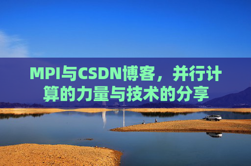 MPI与CSDN博客,并行计算的力量与技术的分享